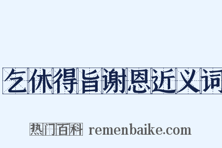 乞休得旨谢恩近义词是什么意思的图片